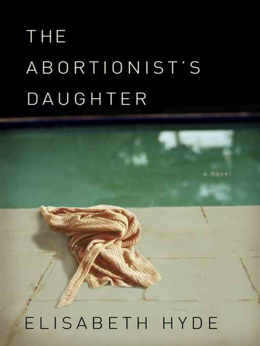 Title details for The Abortionist's Daughter by Elisabeth Hyde - Available